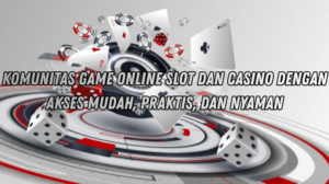 Komunitas Game Online Slot dan Casino dengan Akses Mudah, Praktis, dan Nyaman